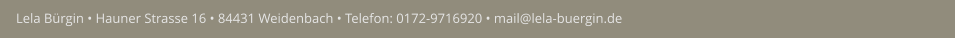 Lela Bürgin • Hauner Strasse 16 • 84431 Weidenbach • Telefon: 0172-9716920 • mail@lela-buergin.de